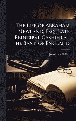bokomslag The Life of Abraham Newland, Esq., Late Principal Cashier at the Bank of England
