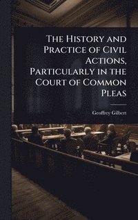 bokomslag The History and Practice of Civil Actions, Particularly in the Court of Common Pleas