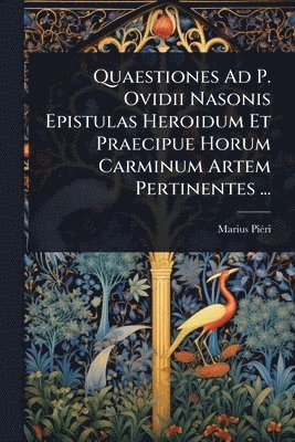 bokomslag Quaestiones Ad P. Ovidii Nasonis Epistulas Heroidum Et Praecipue Horum Carminum Artem Pertinentes ...