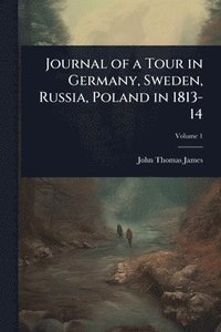 bokomslag Journal of a Tour in Germany, Sweden, Russia, Poland in 1813-14