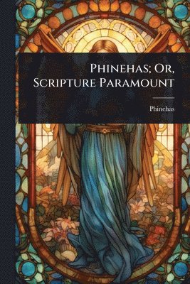 bokomslag Phinehas; Or, Scripture Paramount