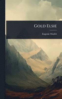 Eugenie Marlitt - Gold Elsie, Inbunden