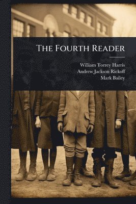William Torrey Harris, Andrew Jackson Rickoff, Mark Bailey - Fourth Reader, Häftad