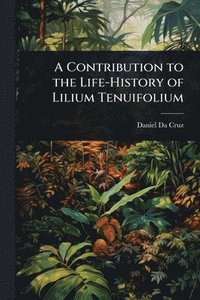 bokomslag Contribution to the Life-History of Lilium Tenuifolium