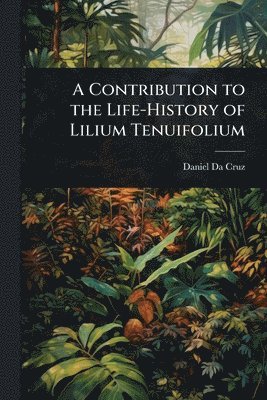 bokomslag Contribution to the Life-History of Lilium Tenuifolium
