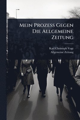 Karl Christoph Vogt, Allgemeine Zeitung - Mein Prozess Gegen Die Allgemeine Zeitung, Häftad