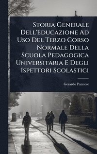 bokomslag Storia Generale Dell'Educazione Ad Uso Del Terzo Corso Normale Della Scuola Pedagogica Universitaria E Degli Ispettori Scolastici