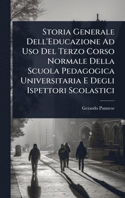 bokomslag Storia Generale Dell'Educazione Ad Uso Del Terzo Corso Normale Della Scuola Pedagogica Universitaria E Degli Ispettori Scolastici