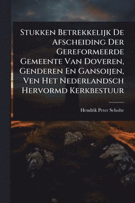 bokomslag Stukken Betrekkelijk De Afscheiding Der Gereformeerde Gemeente Van Doveren, Genderen En Gansoijen, Ven Het Nederlandsch Hervormd Kerkbestuur
