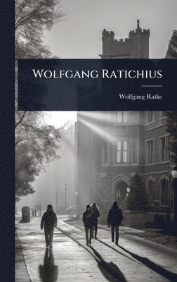 Wolfgang Ratke - Wolfgang Ratichius, Inbunden