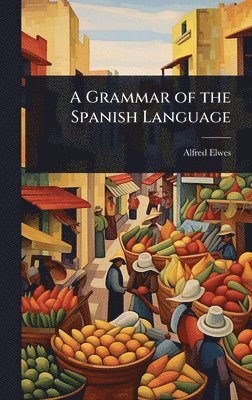 Alfred Elwes - Grammar of the Spanish Language, Inbunden