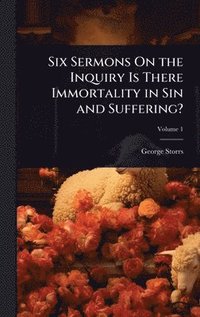 bokomslag Six Sermons On the Inquiry Is There Immortality in Sin and Suffering?