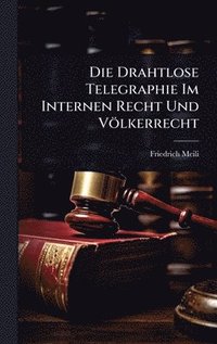 bokomslag Die Drahtlose Telegraphie Im Internen Recht Und Völkerrecht