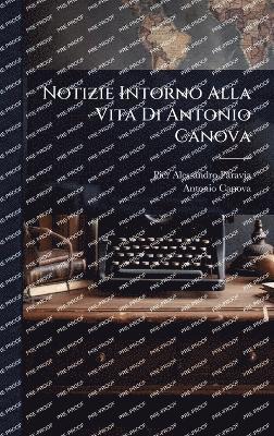 bokomslag Notizie Intorno Alla Vita Di Antonio Canova