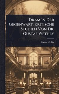 bokomslag Dramen Der Gegenwart. Kritische Studien Von Dr. Gustaf Wethly