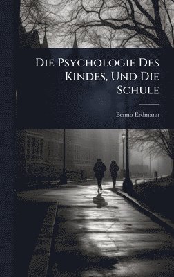 Benno Erdmann - Psychologie Des Kindes, Und Die Schule, Inbunden