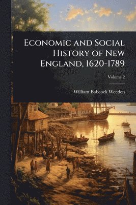 bokomslag Economic and Social History of New England, 1620-1789