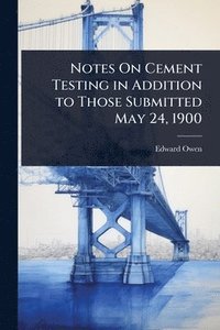 bokomslag Notes On Cement Testing in Addition to Those Submitted May 24, 1900