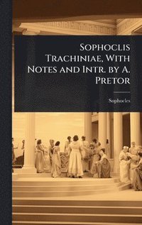 bokomslag Sophoclis Trachiniae, With Notes and Intr. by A. Pretor