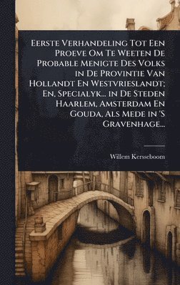 bokomslag Eerste Verhandeling Tot Een Proeve Om Te Weeten De Probable Menigte Des Volks in De Provintie Van Hollandt En Westvrieslandt; En, Specialyk... in De Steden Haarlem, Amsterdam En Gouda, Als Mede in ...