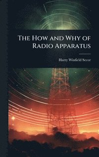 bokomslag How and Why of Radio Apparatus