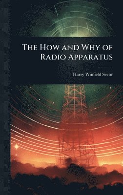 bokomslag How and Why of Radio Apparatus