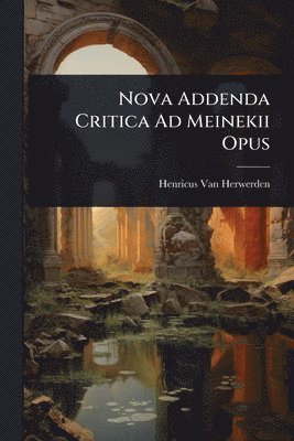 Henricus Van Herwerden, Henricus Van Herwerden - Nova Addenda Critica Ad Meinekii Opus, Häftad