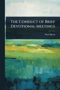 bokomslag The Conduct of Brief Devotional Meetings