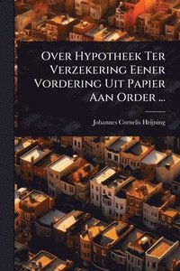 bokomslag Over Hypotheek Ter Verzekering Eener Vordering Uit Papier Aan Order ...