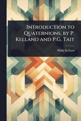 bokomslag Introduction to Quaternions, by P. Kelland and P.G. Tait