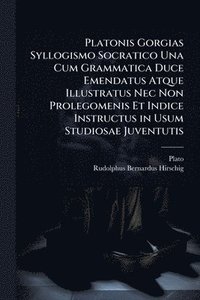 bokomslag Platonis Gorgias Syllogismo Socratico Una Cum Grammatica Duce Emendatus Atque Illustratus Nec Non Prolegomenis Et Indice Instructus in Usum Studiosae Juventutis