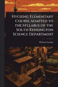 bokomslag Hygiene; Elementary Course Adapted to the Syllabus of the South Kensington Science Department