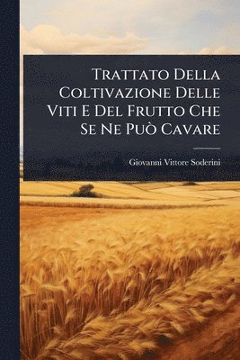 bokomslag Trattato Della Coltivazione Delle Viti E Del Frutto Che Se Ne PuÃ² Cavare