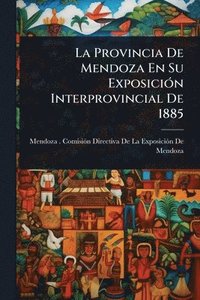 bokomslag Provincia De Mendoza En Su ExposiciÃ3n Interprovincial De 1885