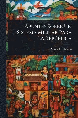 bokomslag Apuntes Sobre Un Sistema Militar Para La RepÃ°blica
