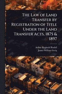 bokomslag Law of Land Transfer by Registration of Title Under the Land Transfer Acts, 1875 & 1897