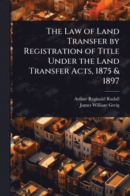bokomslag Law of Land Transfer by Registration of Title Under the Land Transfer Acts, 1875 & 1897