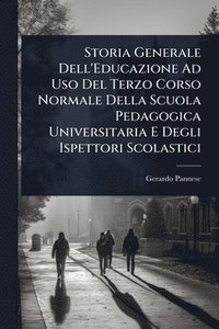 bokomslag Storia Generale Dell'Educazione Ad Uso Del Terzo Corso Normale Della Scuola Pedagogica Universitaria E Degli Ispettori Scolastici
