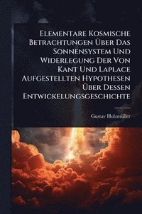 bokomslag Elementare Kosmische Betrachtungen Ã&#156;ber Das Sonnensystem Und Widerlegung Der Von Kant Und Laplace Aufgestellten Hypothesen Ã&#156;ber Dessen Ent