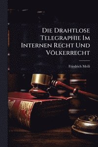 bokomslag Die Drahtlose Telegraphie Im Internen Recht Und Völkerrecht