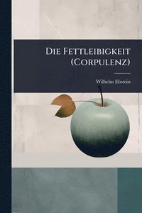 bokomslag Die Fettleibigkeit (Corpulenz)
