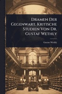 bokomslag Dramen Der Gegenwart. Kritische Studien Von Dr. Gustaf Wethly