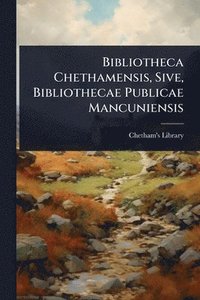 bokomslag Bibliotheca Chethamensis, Sive, Bibliothecae Publicae Mancuniensis