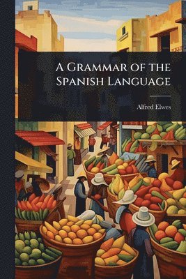 Alfred Elwes - Grammar of the Spanish Language, Häftad