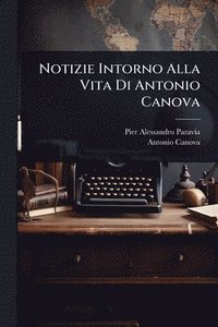 bokomslag Notizie Intorno Alla Vita Di Antonio Canova