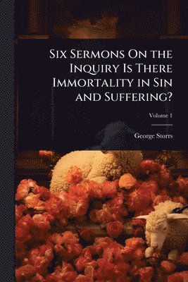 bokomslag Six Sermons On the Inquiry Is There Immortality in Sin and Suffering?