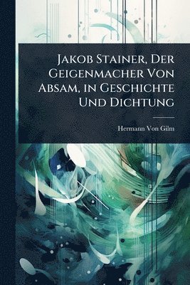 bokomslag Jakob Stainer, Der Geigenmacher Von Absam, in Geschichte Und Dichtung