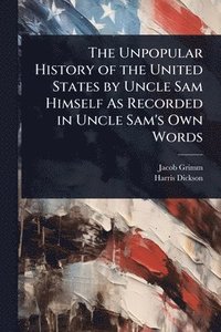 bokomslag Unpopular History of the United States by Uncle Sam Himself As Recorded in Uncle Sam's Own Words