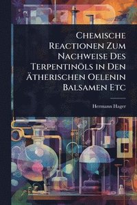 bokomslag Chemische Reactionen Zum Nachweise Des Terpentinöls in Den Ã&#132;therischen Oelenin Balsamen Etc