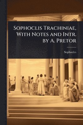 bokomslag Sophoclis Trachiniae, With Notes and Intr. by A. Pretor